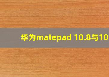 华为matepad 10.8与10.4